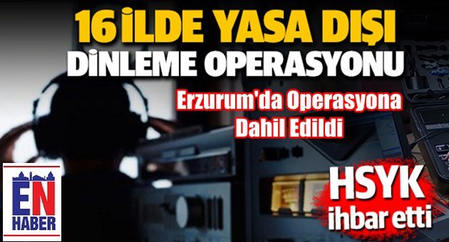 16 İlde Yasa Dışı Dinleme Operasyonu