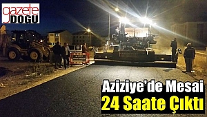 Aziziye'de Mesai 24 Saate Çıktı