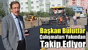 Başkan Bulutlar Çalışmaları Sahada Takip Ediyor