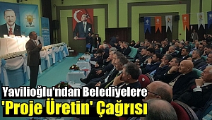 Yavilioğlu'ndan Belediyelere Proje Çağrısı