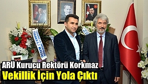 ARÜ Kurucu Rektörü Korkmaz Vekillik İçin Yola Çıktı