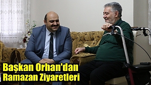 Başkan Orhan'dan Ramazan Ziyaretleri