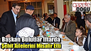 Başkan Bulutlar İftarda Şehit Ailelerini Misafir Etti