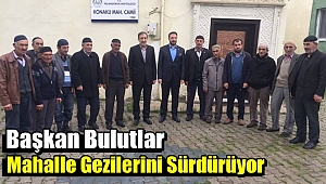 Başkan Bulutlar Mahalle Gezilerini Sürdürüyor