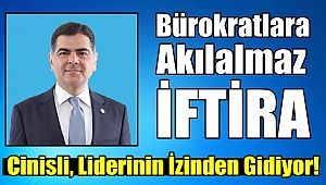 Cinisli'den Bürokratlara Akılalmaz İftira!