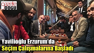 Yavilioğlu Erzurum’da Seçim Çalışmalarına Başladı