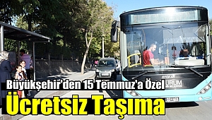 Büyükşehir'den 15 Temmuz'a Özel Ücretsiz Taşıma