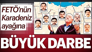FETÖ'nün Karadeniz Ayağına Büyük Darbe