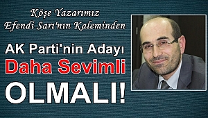 AK Parti'nin Adayı Daha Sevimli Olmalı!