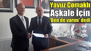 Yavuz Çomaklı Aşkale İçin 'Ben de varım' Dedi