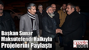 Başkan Sunar Maksutefendi Projelerini Paylaştı
