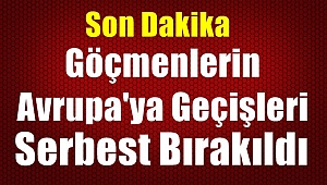 Göçmen Avrupaya Geçişleri Serbest Bırakıldı