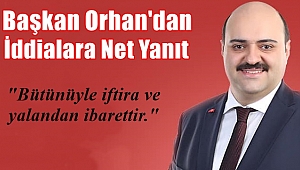 Başkan Orhan'dan İddialara Net Yanıt
