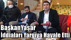 Başkan Yaşar İddiaları Yargıya Havale Etti