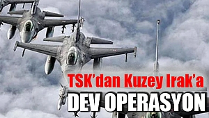 TSK'dan Kuzey Irak'a Dev Operasyon