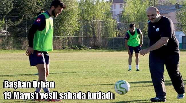 Başkan Orhan 19 Mayıs’ı yeşil sahada kutladı