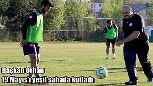 Başkan Orhan 19 Mayıs’ı yeşil sahada kutladı