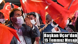 Başkan Uçar'dan 15 Temmuz Mesajı