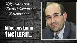 Bilge Başkanın İncileri!...