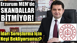 Erzurum MEM'de Skandallar Bitmiyor!