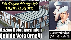 Aziziye Belediyesinden Şehide Vefa Örneği