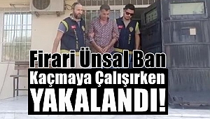 Firari Ünsal Ban Kaçmaya Çalışırken Yakalandı!