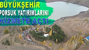 Büyükşehir Porsuktaki Yatırımlarını Hizmete Açtı.