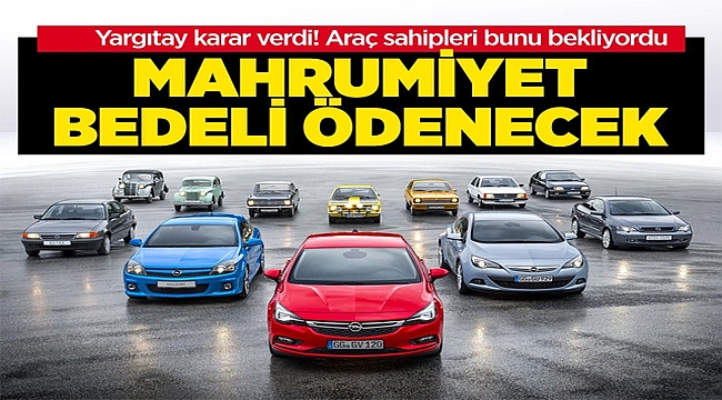 Araç Sahipleri bu Habere Dikkat! Mahrumiyet Bedeli Ödenecek Yargıtay Karar Verdi