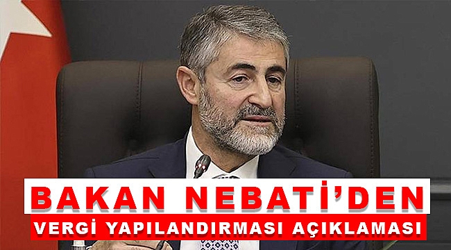 Bakan Nebati'den Vergi Yapılandırması Açıklaması!