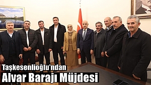 Taşkesenlioğlu'ndan Alvar Barajı Müjdesi