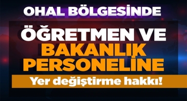OHAL Bölgesinde Öğretmen Ve Bakanlık Personeline Yer Değişikliği Hakkı