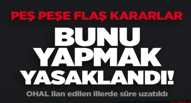 OHAL ilan edilen illere ilişkin flaş kararlar!