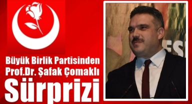 Büyük Birlik Partisinden Çomaklı Sürprizi