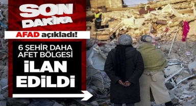 AFAD Açıkladı! 6 İl Daha Afet Bölgesi İlan Edildi