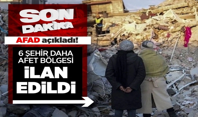 AFAD Açıkladı! 6 İl Daha Afet Bölgesi İlan Edildi