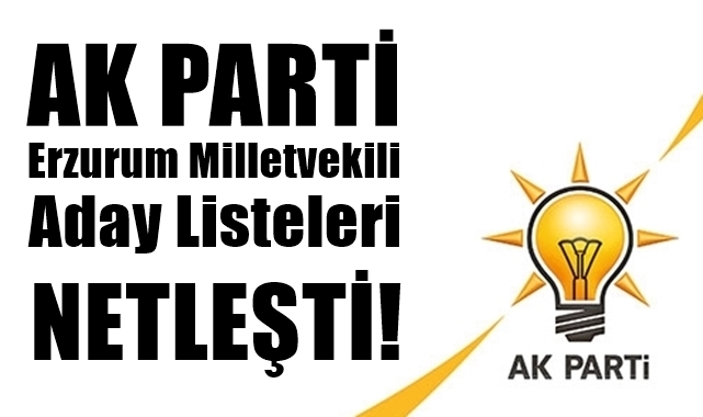 AK Parti Erzurum Milletvekili Aday Listesi Netleşti