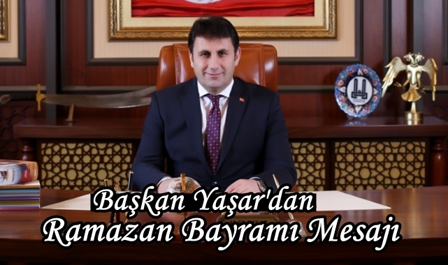 Başkan Yaşar'dan Ramazan Bayramı Mesajı