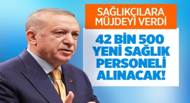 Cumhurbaşkanı Erdoğan: 42 Bin 500 Sağlık Personeli Alıyoruz