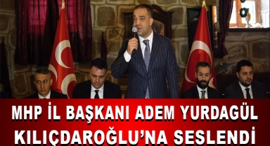 MHP İl Başkanı Adem Yurdagül, CHP Genel Başkanı Kemal Kılıçdaroğlu’na Seslendi