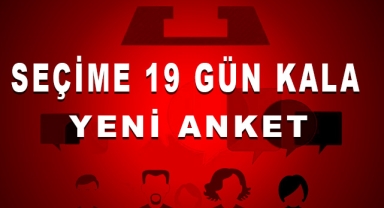 Seçime 19 Gün Kala Yeni Anket!