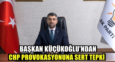 Başkan Küçükoğlu'ndan CHP Provokasyonuna Tepki!