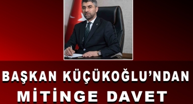 Başkan Küçükoğlu'ndan Mitinge Davet