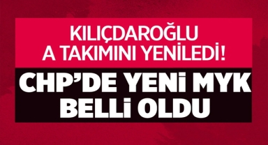 CHP'de yeni MYK belli oldu Kılıçdaroğlu'nun Yeni A Takımı