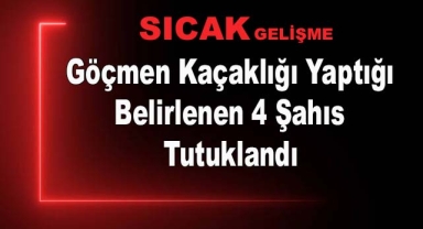 Göçmen Kaçaklığı Yaptığı Belirlenen Şahıslar Tutuklandı