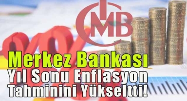 Merkez Bakası Yıl Sonu Enflasyon Tahminini Yükseltti!