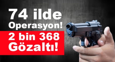 74 İlde Dev Operasyon!