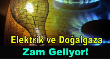 Elektrik ve Doğalgaza Zam Geliyor!