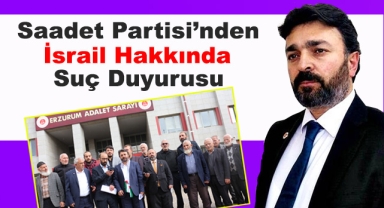 Erzurum Saadet'ten İsrail Hakkında Suç Duyurusu!