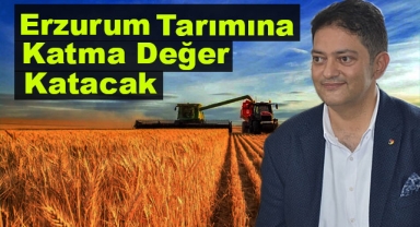 Erzurum Tarımına Katma Değer Katacaklar