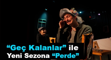 “Geç Kalanlar” ile Yeni Sezona “Perde”